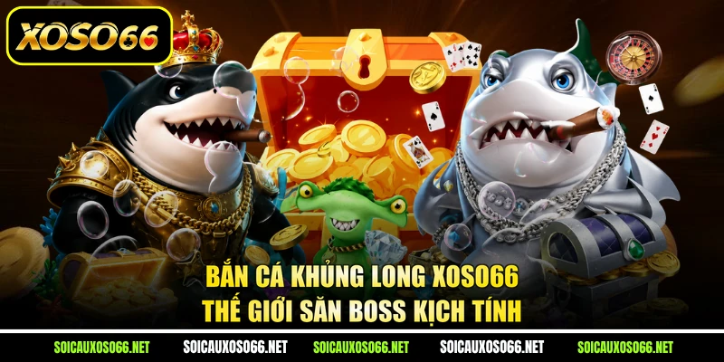 Bắn Cá Khủng Long XoSo66 - Thế Giới Săn Boss Kịch Tính