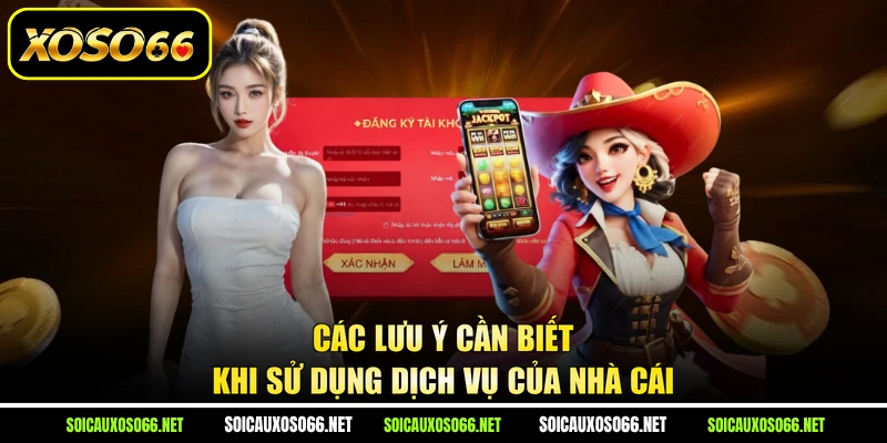 Các lưu ý cần biết khi sử dụng dịch vụ của nhà cái