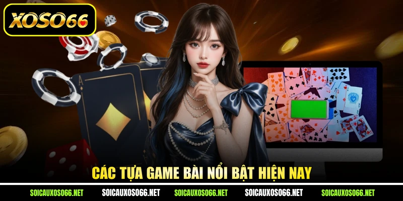 Các tựa game bài nổi bật hiện nay