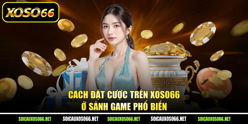 Cách đặt cược trên XoSo66 ở sảnh game phổ biến