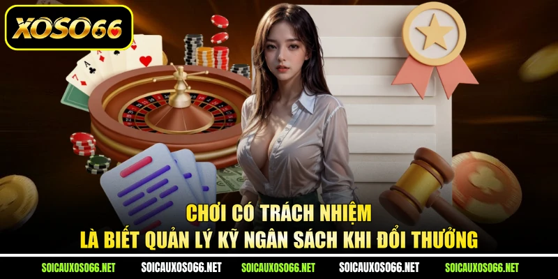 Chơi có trách nhiệm là biết quản lý kỹ ngân sách khi đổi thưởng