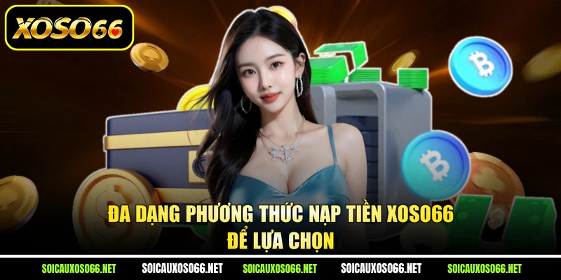 Đa dạng phương thức nạp tiền XoSo66 để lựa chọn