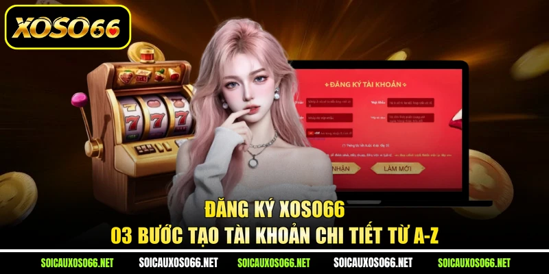 Đăng Ký XoSo66 - 03 Bước Tạo Tài Khoản Chi Tiết Từ A–Z