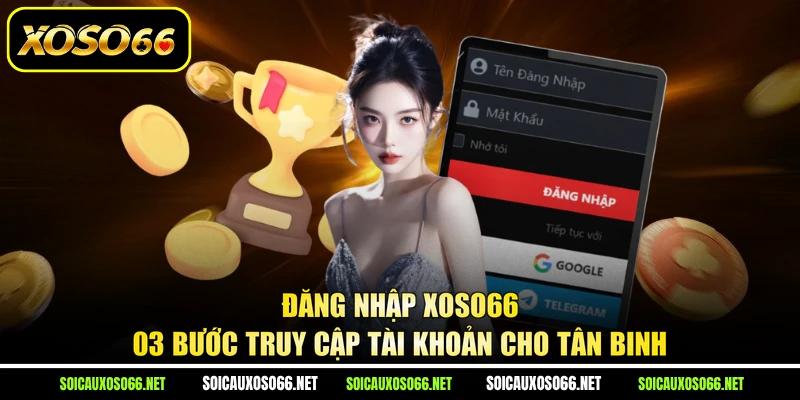 Đăng Nhập XoSo66 - 03 Bước Truy Cập Tài Khoản Cho Tân Binh