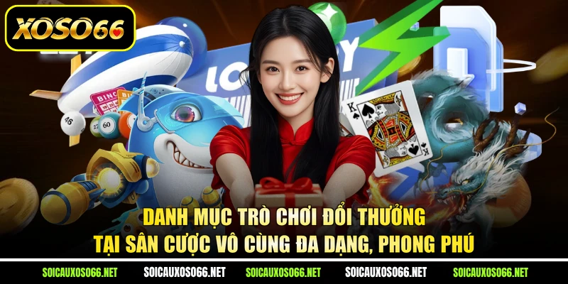 Danh mục trò chơi đổi thưởng tại sân cược vô cùng đa dạng, phong phú