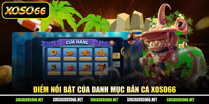Điểm nổi bật của danh mục bắn cá XoSo66