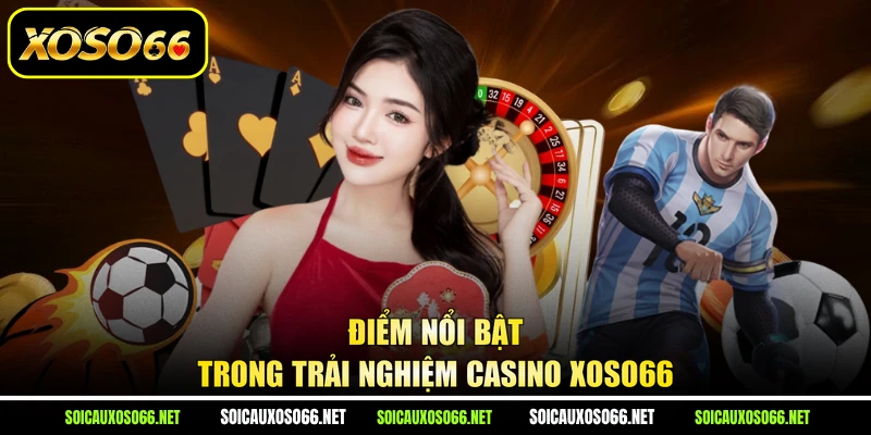 Điểm nổi bật trong trải nghiệm Casino XoSo66