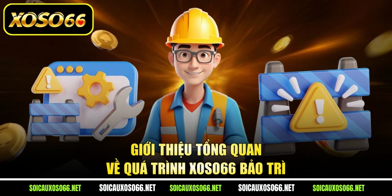 Giới thiệu tổng quan về quá trình XoSo66 bảo trì