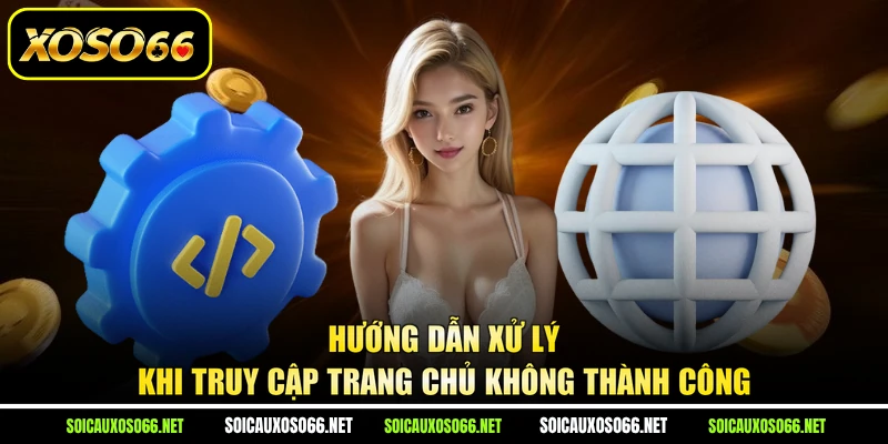 Hướng dẫn xử lý khi truy cập trang chủ không thành công