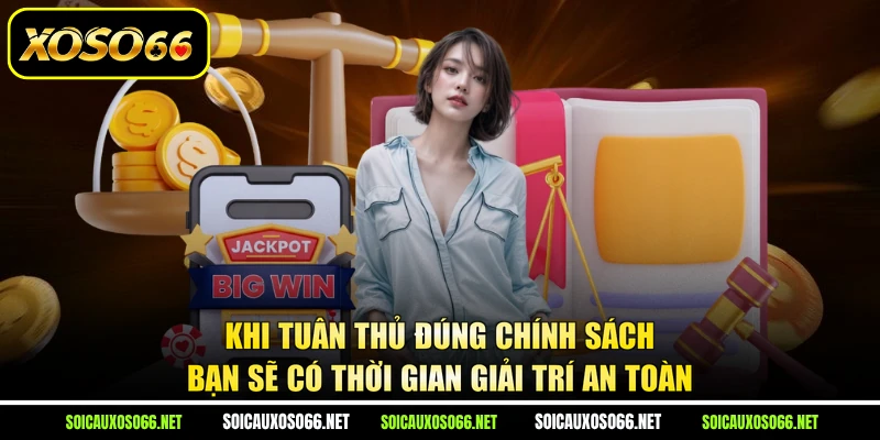 Khi tuân thủ đúng chính sách bạn sẽ có thời gian giải trí an toàn