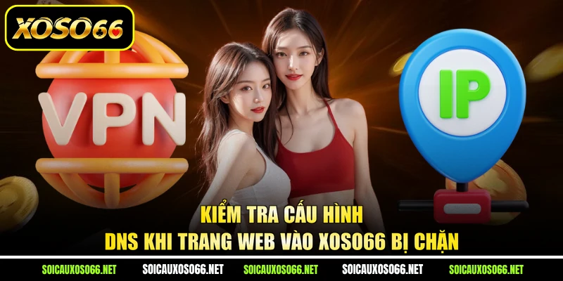 Kiểm tra cấu hình DNS khi trang web vào XoSo66 bị chặn