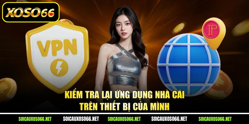 Kiểm tra lại ứng dụng nhà cái trên thiết bị của mình