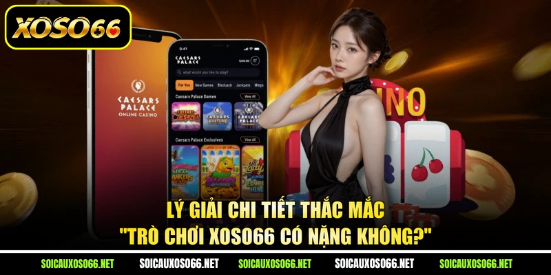 Lý giải chi tiết thắc mắc “trò chơi XoSo66 có nặng không?”