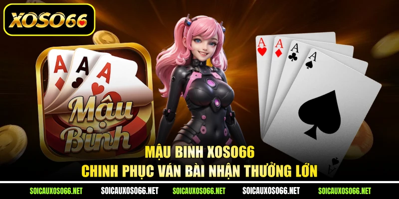Mậu Binh XoSo66 - Chinh Phục Ván Bài Nhận Thưởng Lớn