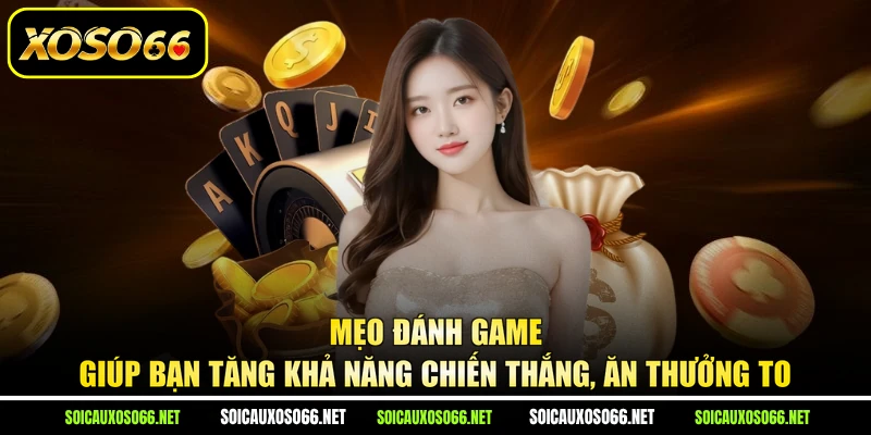 Mẹo đánh game giúp bạn tăng khả năng chiến thắng, ăn thưởng to
