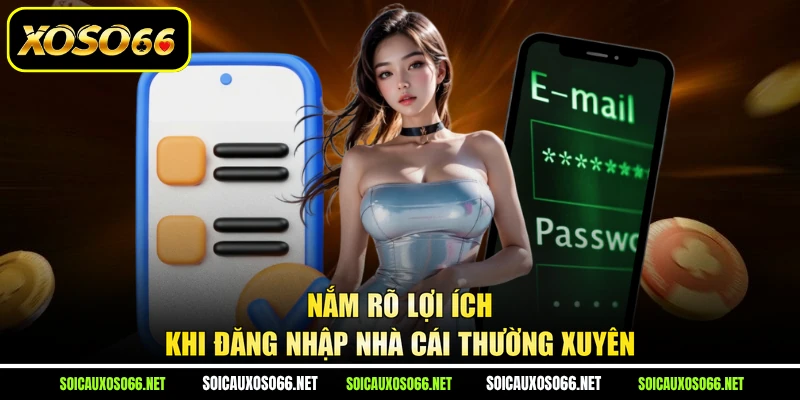 Nắm rõ lợi ích khi đăng nhập nhà cái thường xuyên