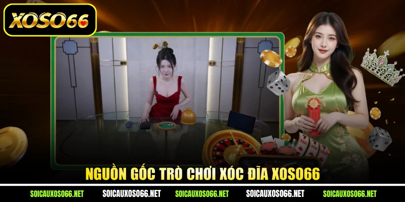 Nguồn gốc trò chơi Xóc Đĩa XoSo66