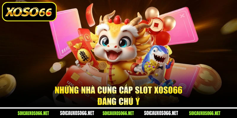 Những nhà cung cấp Slot XoSo66 đáng chú ý
