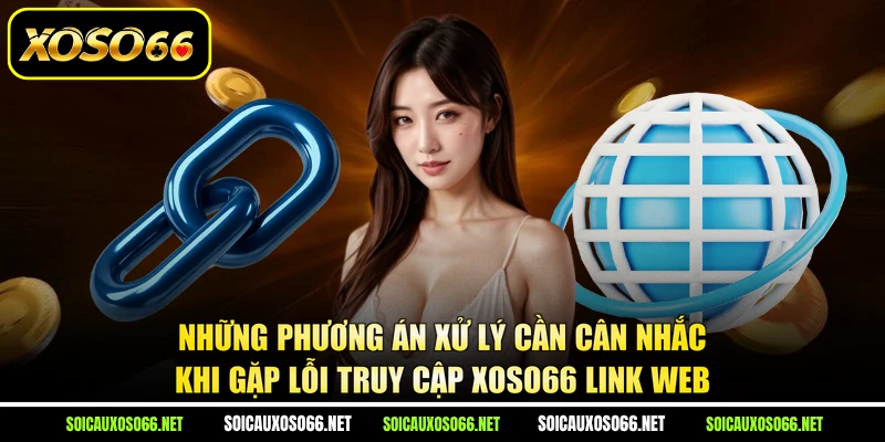 Những phương án xử lý cần cân nhắc khi gặp lỗi truy cập XoSo66 link web