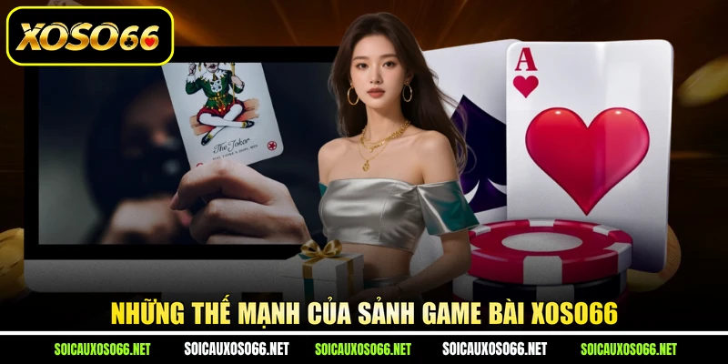 Những thế mạnh của sảnh game bài XoSo66