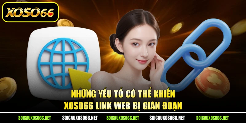 Những yếu tố có thể khiến XoSo66 link web bị gián đoạn