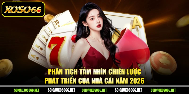 Phân tích tầm nhìn chiến lược phát triển của nhà cái năm 2026