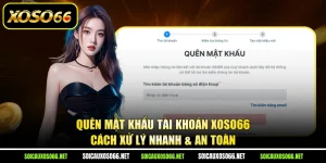 Quên Mật Khẩu Tài Khoản XoSo66 - Cách Xử Lý Nhanh & An Toàn
