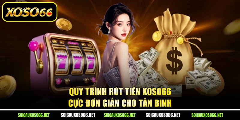 Quy trình rút tiền XoSo66 cực đơn giản cho tân binh