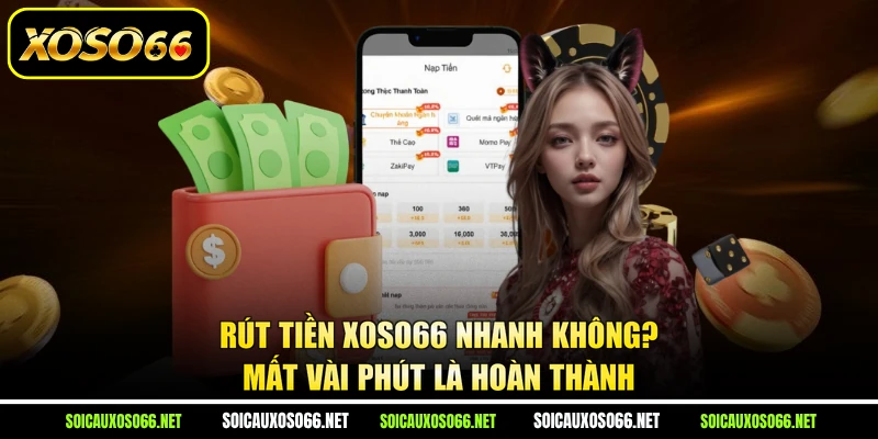 Rút tiền XoSo66 nhanh không? Mất vài phút là hoàn thành