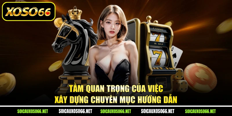 Tầm quan trọng của việc xây dựng chuyên mục hướng dẫn