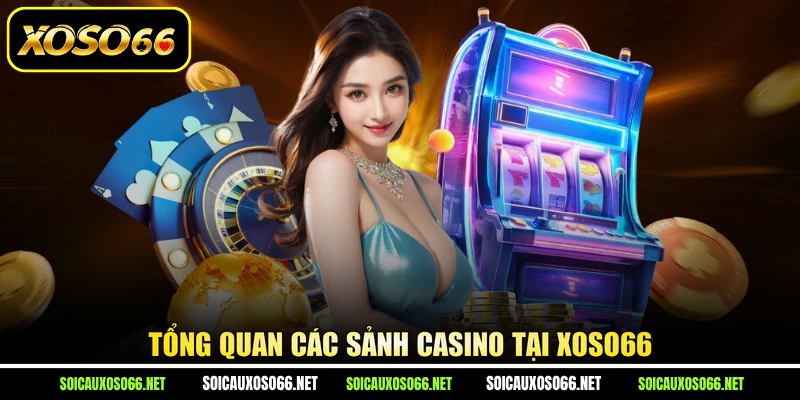Tổng quan các sảnh Casino tại XoSo66