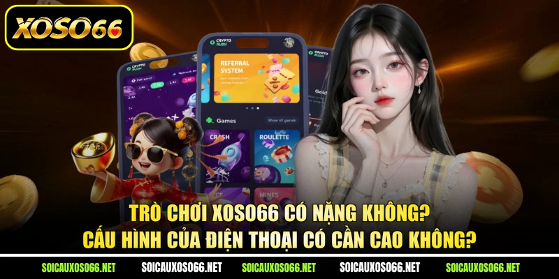 Trò chơi XoSo66 có nặng không? Cấu hình của điện thoại có cần cao không?