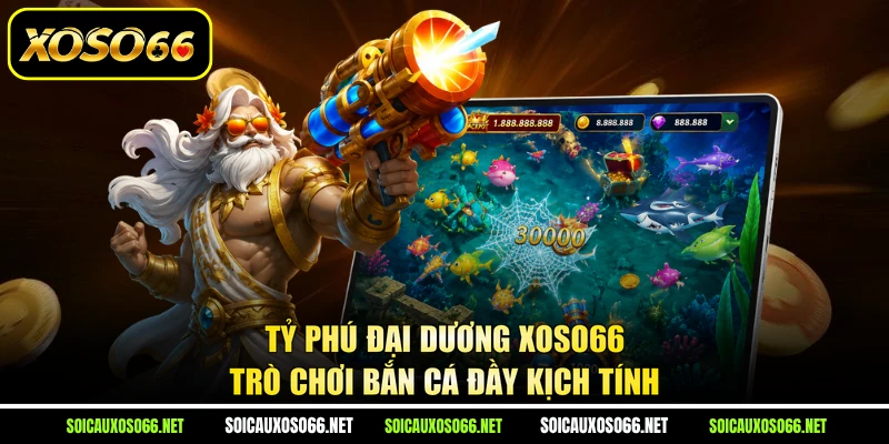 Tỷ Phú Đại Dương XoSo66 - Trò Chơi Bắn Cá Đầy Kịch Tính