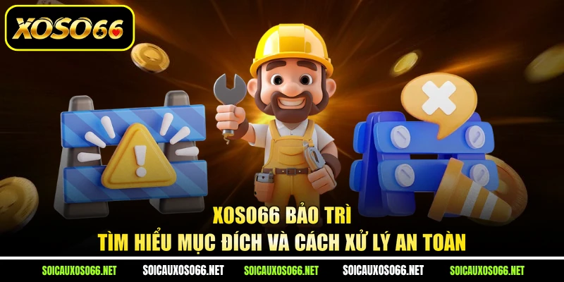 XoSo66 Bảo Trì - Tìm Hiểu Mục Đích Và Cách Xử Lý An Toàn